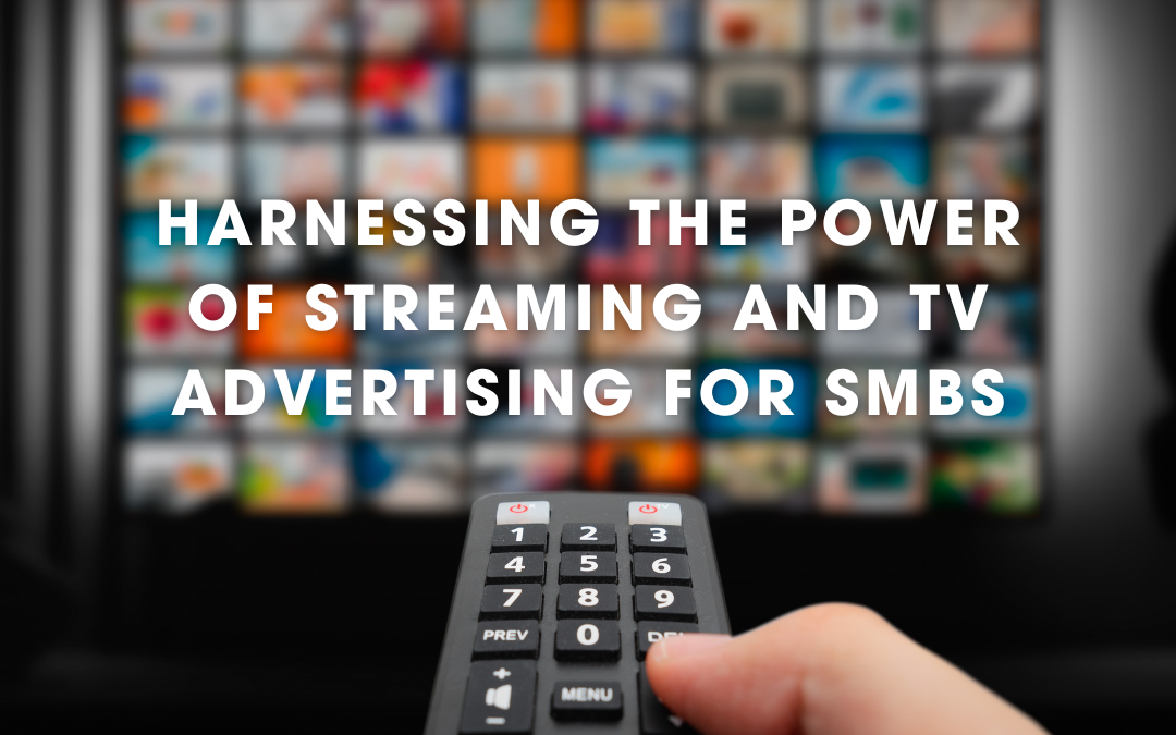 Harnessing the Power of Streaming and TV Advertising for SMBs